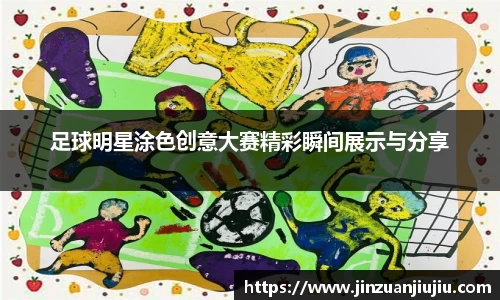 足球明星涂色创意大赛精彩瞬间展示与分享
